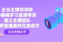 企业主播培训班：0基础学习直播带货，建立主播团队，玩转直播高转化高成交-创业网