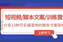 短视频/脚本文案/训练营：分享13种可实操落地的脚本文案架构(无中创水印)-创业网