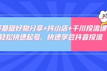 零基础好物分享+抖小店+千川投流课：轻松快速起号，快速学会抖音投流-创业网