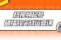 短视频起号·破播放实战运营课，用通俗易懂大白话带你玩转短视频-创业网