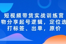 短视频带货实战训练营，好物分享起号逻辑，定位选品打标签、出单，原价-创业网