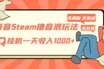 抖音Steam撸音浪玩法 挂机一天收入1000+不露脸 不说话 不封号 社恐人群福音-创业网