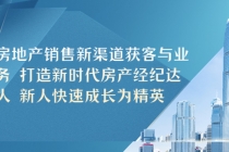 房地产销售新渠道获客与业务 打造新时代房产经纪达人 新人快速成长为精英-创业网