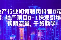 地产行业如何利用抖音0元获客：地产项目0-1快速引爆短视频流量，干货教学-创业网