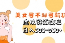 美女号不封号新玩法，虚拟资源变现，日入300-500+-创业网