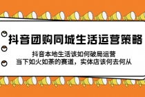 抖音团购同城生活运营策略，抖音本地生活该如何破局，实体店该何去何从！-创业网