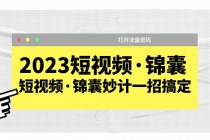 2023短视频·锦囊，短视频·锦囊妙计一招搞定，打开流量密码！-创业网