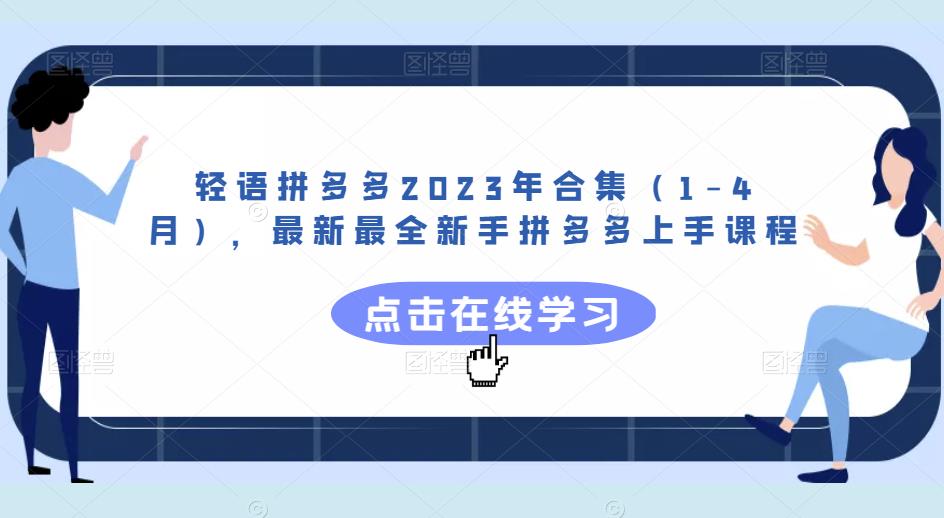 轻语拼多多2023年合集（1-4月），最新最全新手拼多多上手课程-创业网