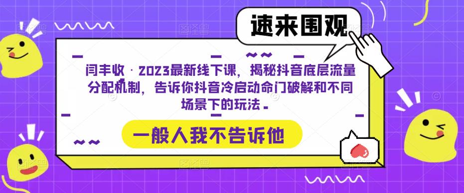 闫丰收·2023最新线下课，揭秘抖音底层流量分配机制，告诉你抖音冷启动命门破解和不同场景下的玩法-创业网