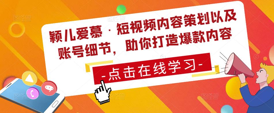 颖儿爱慕·短视频内容策划以及账号细节，助你打造爆款内容-创业网