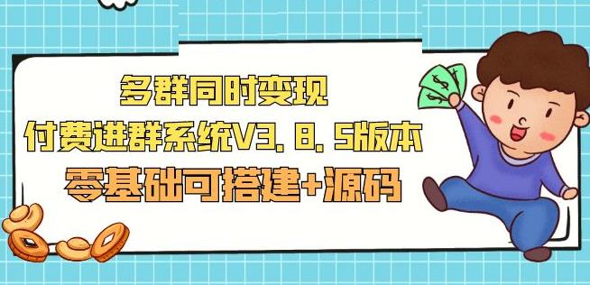 市面卖1288的最新多群同时变现付费进群系统V3.8.5版本(零基础可搭建+源码)-创业网