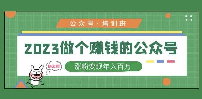 2023公众号培训班，2023做个赚钱的公众号，涨粉变现年入百万！-创业网