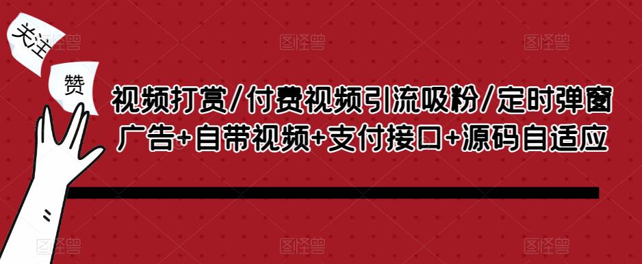 视频打赏/付费视频引流吸粉/定时弹窗广告+自带视频+支付接口+源码自适应-创业网