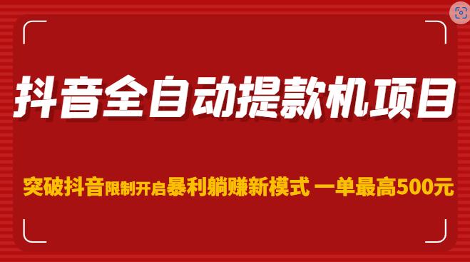 抖音全自动提款机项目，突破抖音限制开启暴利躺赚新模式一单最高500元（第二期）-创业网