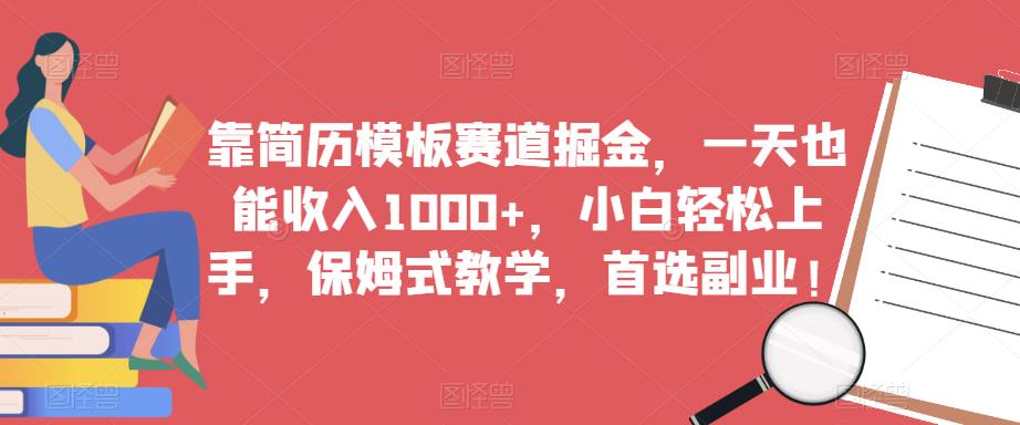 靠简历模板赛道掘金，一天也能收入1000+，小白轻松上手，保姆式教学，首选副业！-创业网