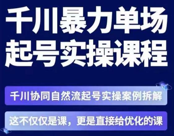 茂隆·章同学千川单场起号实操课，​千川协同自然流起号实操案例拆解，解密起号核心算法6件套-创业网