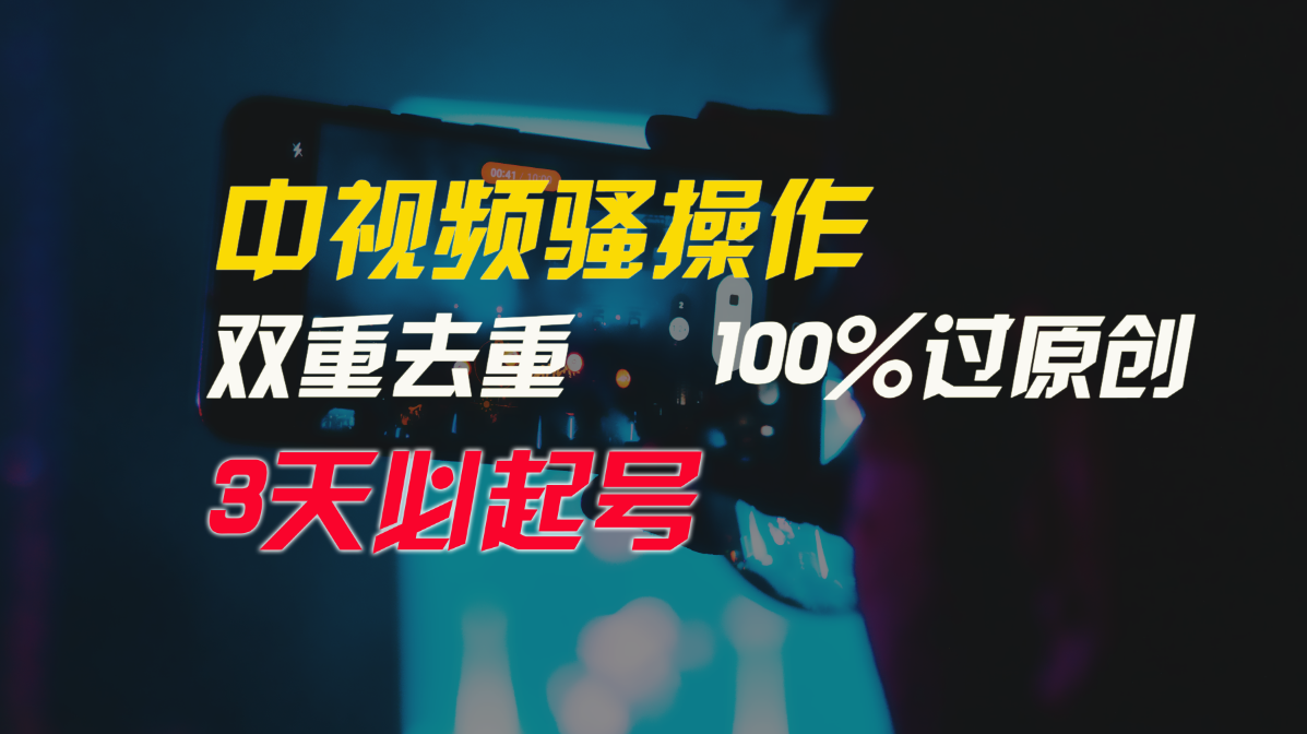 中视频骚操作，双重去重100%过原创，3天比必起号，简单无脑，月入3W+-创业网