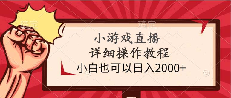 小游戏直播详细操作教程，小白也可以日入2000+-创业网