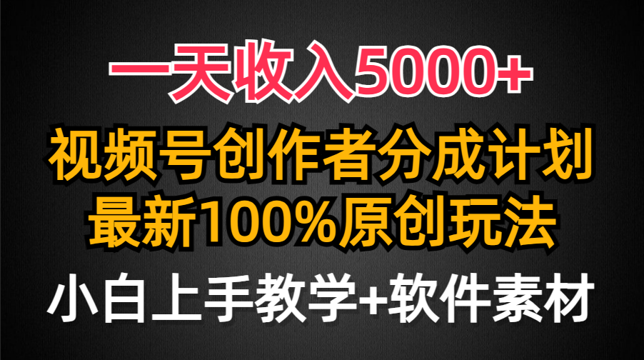 一天收入5000+，视频号创作者分成计划，最新100%原创玩法，小白也可以轻…-创业网