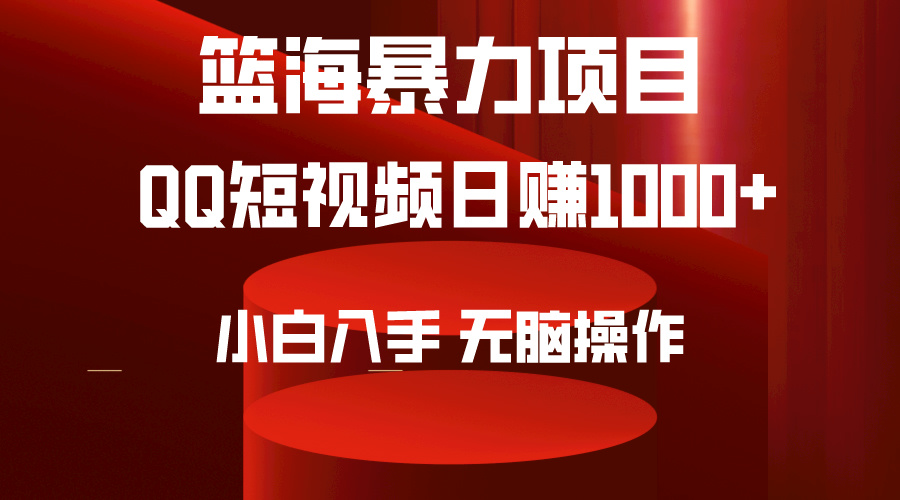 2024年篮海项目，QQ短视频暴力赛道，小白日入1000+，无脑操作，简单上手。-创业网