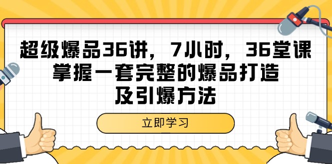 超级爆品-36讲，7小时，36堂课，掌握一套完整的爆品打造及引爆方法-创业网