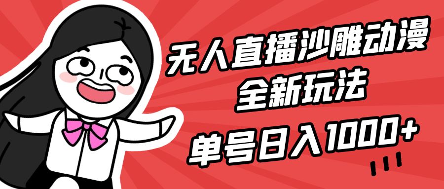 无人直播沙雕动漫全新玩法，单号日入1000+，小白可做，详细教程-创业网