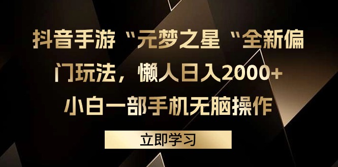 抖音手游“元梦之星“全新偏门玩法，懒人日入2000+，小白一部手机无脑操作-创业网