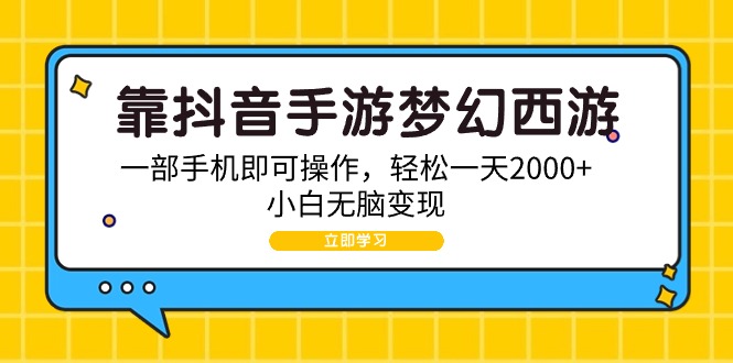 靠抖音手游梦幻西游，一部手机即可操作，轻松一天2000+，小白无脑变现-创业网