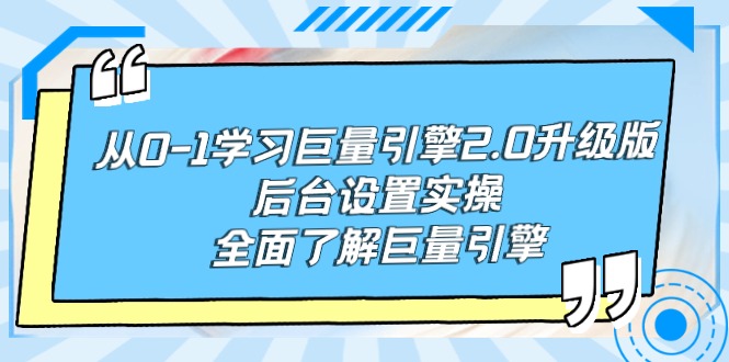 从0-1学习巨量引擎-2.0升级版后台设置实操，全面了解巨量引擎-创业网