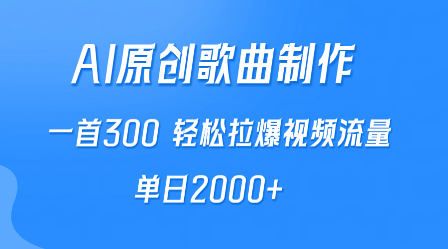 AI制作原创歌曲，一首300，轻松拉爆视频流量，单日2000+-创业网