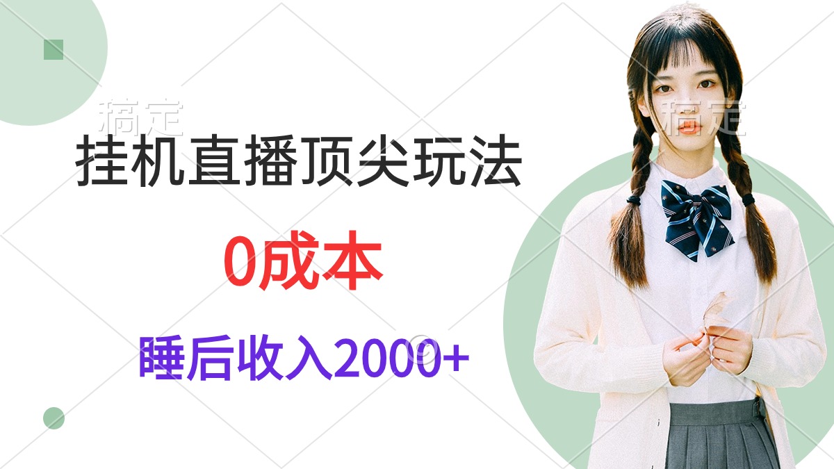 挂机直播顶尖玩法，睡后日收入2000+、0成本，视频教学-创业网