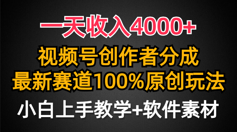 一天收入4000+，视频号创作者分成，最新赛道100%原创玩法，小白也可以轻…-创业网