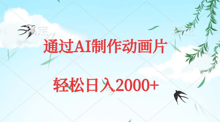 通过AI制作动画片，五分钟一条原创作品，轻松日入2000+-创业网