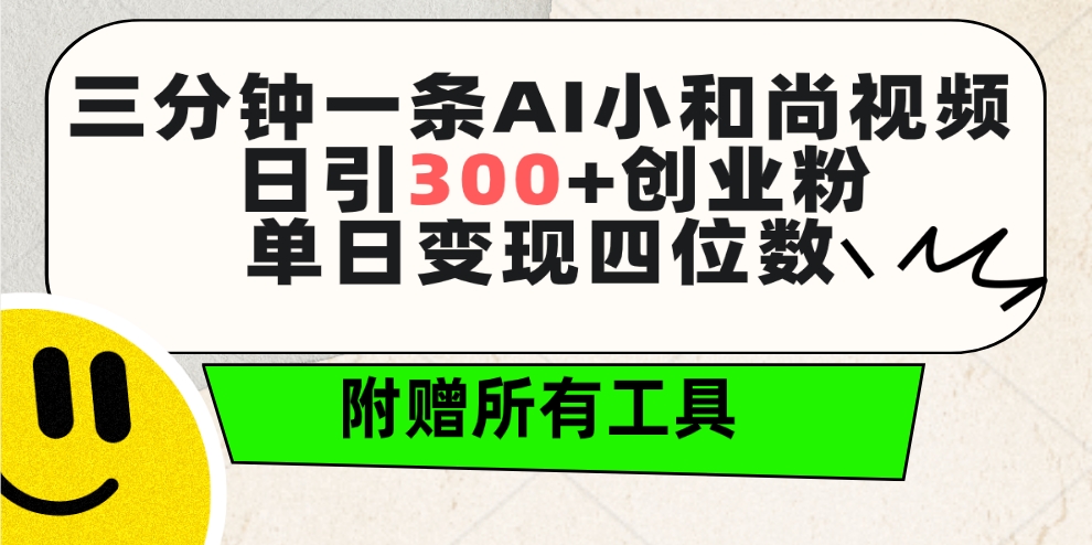 三分钟一条AI小和尚视频 ，日引300+创业粉。单日变现四位数 ，附赠全套工具-创业网