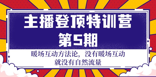 主播 登顶特训营-第5期：暖场互动方法论 没有暖场互动 就没有自然流量-30节-创业网