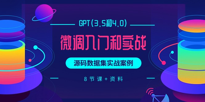 GPT(3.5和4.0)微调入门和实战，源码数据集实战案例-创业网