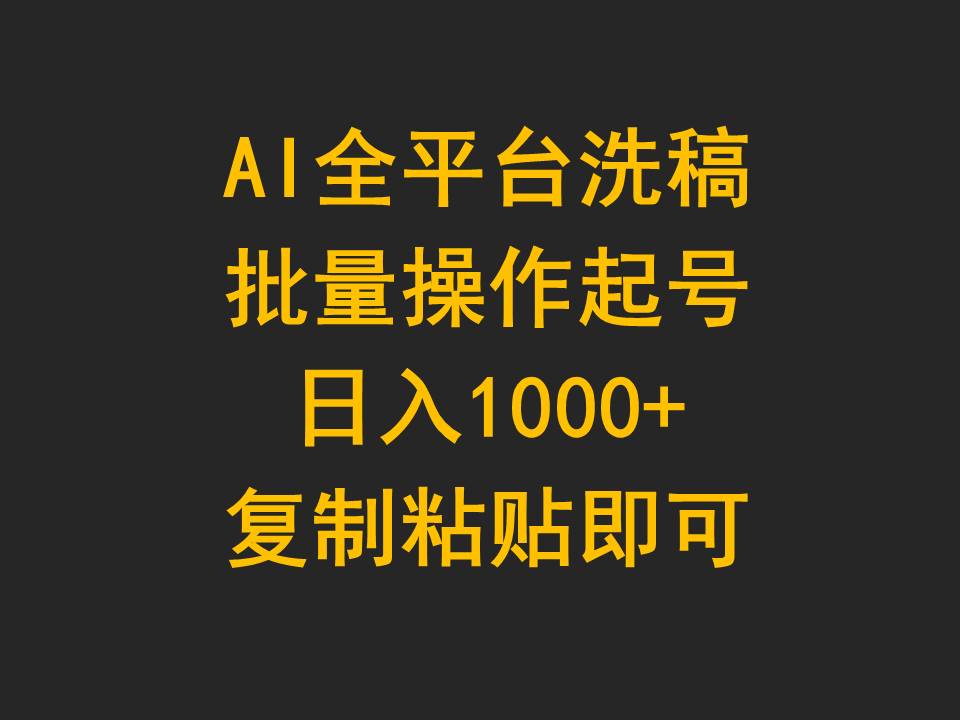 AI全平台洗稿，批量操作起号日入1000+复制粘贴即可-创业网