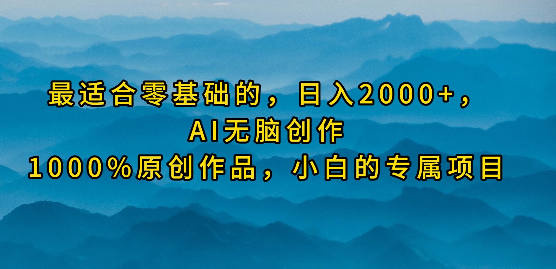 最适合零基础的，日入2000+，AI无脑创作，100%原创作品，小白的专属项目-创业网