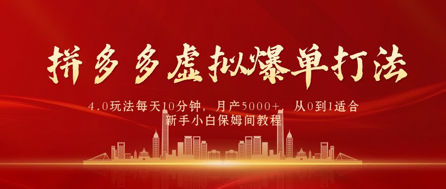 拼多多虚拟爆单打法4.0，每天10分钟，月产5000+，从0到1赚收益教程-创业网