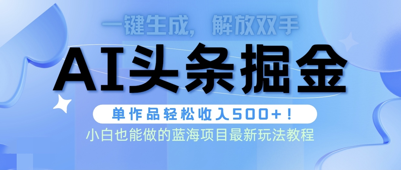 头条AI掘金术最新玩法，全AI制作无需人工修稿，一键生成单篇文章收益500+-创业网