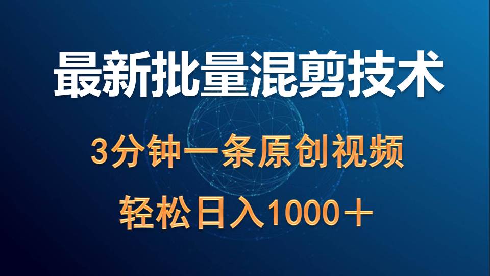 最新批量混剪技术撸收益热门领域玩法，3分钟一条原创视频，轻松日入1000＋-创业网