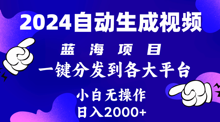 2024年最新蓝海项目 自动生成视频玩法 分发各大平台 小白无脑操作 日入2k+-创业网