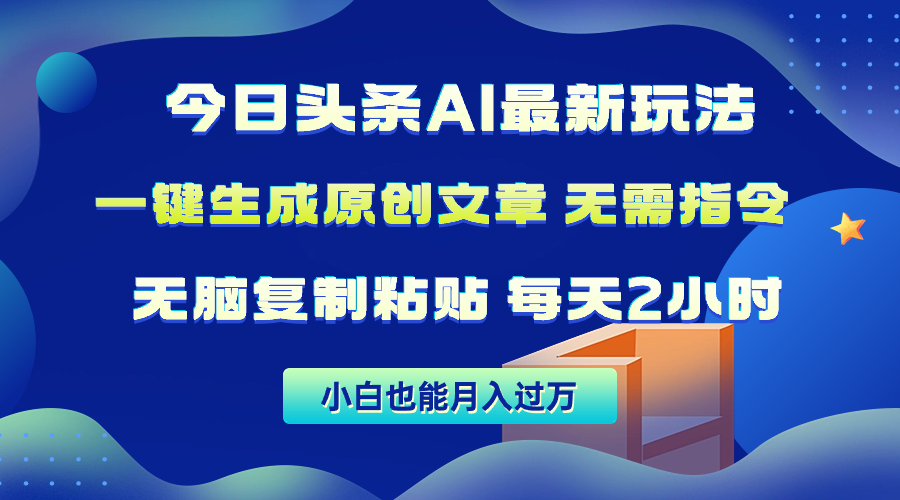 今日头条AI最新玩法  无需指令 无脑复制粘贴 1分钟一篇原创文章 月入过万-创业网