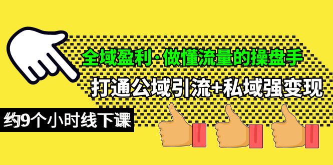 全域盈利·做懂流量的操盘手，打通公域引流+私域强变现，约9个小时线下课-创业网