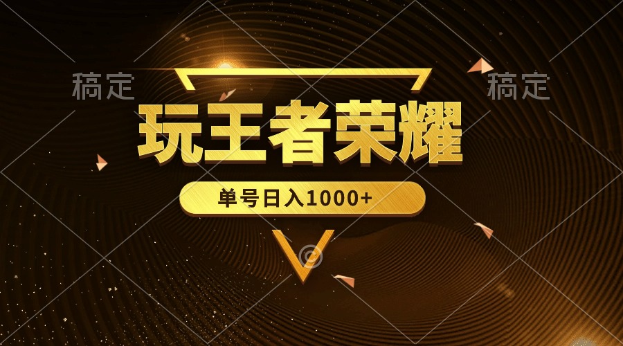 绝对蓝海，玩王者荣耀赚钱，单账号日入1000+，全民项目-创业网