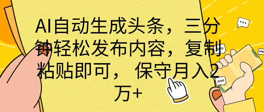 AI自动生成头条，三分钟轻松发布内容，复制粘贴即可， 保底月入2万+-创业网