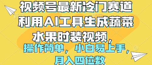 视频号最新冷门赛道利用AI工具生成蔬菜水果时装视频 操作简单月入四位数-创业网