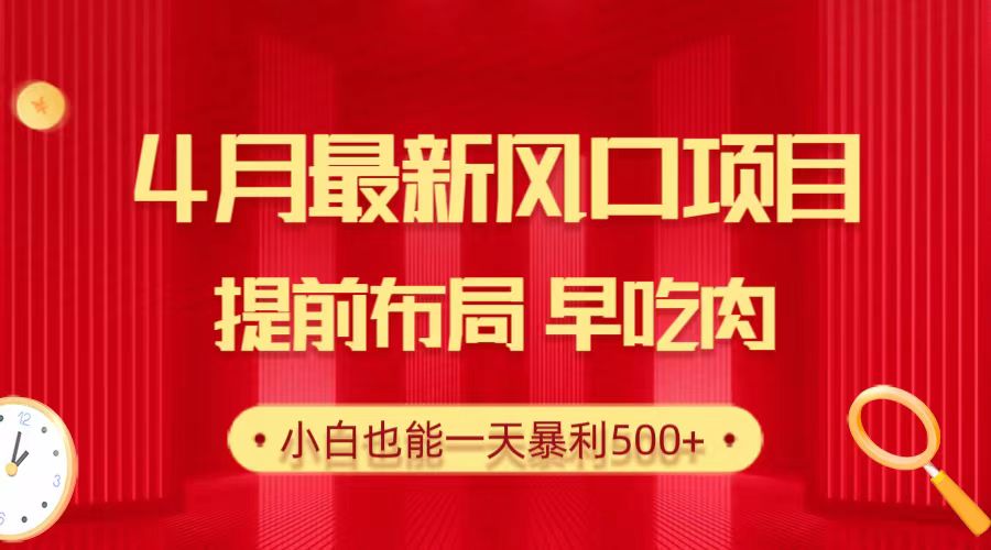 28.4月最新风口项目，提前布局早吃肉，小白也能一天暴利500+-创业网