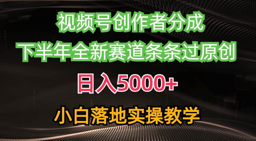 视频号创作者分成最新玩法，日入5000+  下半年全新赛道条条过原创，小…-创业网