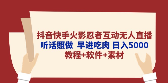 抖音快手火影忍者互动无人直播 听话照做  早进吃肉 日入5000+教程+软件…-创业网